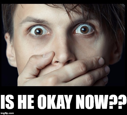 oh my | IS HE OKAY NOW?? | image tagged in oh my | made w/ Imgflip meme maker