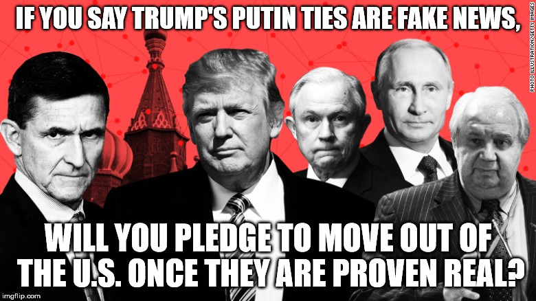 Trump is Putin's lackey | IF YOU SAY TRUMP'S PUTIN TIES ARE FAKE NEWS, WILL YOU PLEDGE TO MOVE OUT OF THE U.S. ONCE THEY ARE PROVEN REAL? | image tagged in trump,putin,russia,fake news | made w/ Imgflip meme maker