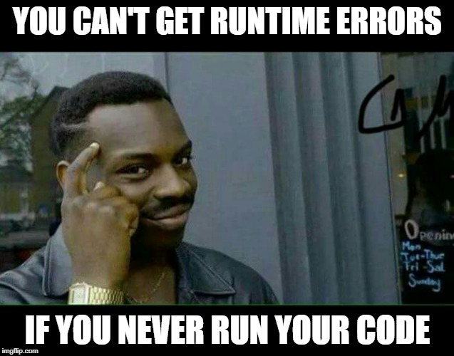 You can't... if | YOU CAN'T GET RUNTIME ERRORS; IF YOU NEVER RUN YOUR CODE | image tagged in you can't if | made w/ Imgflip meme maker