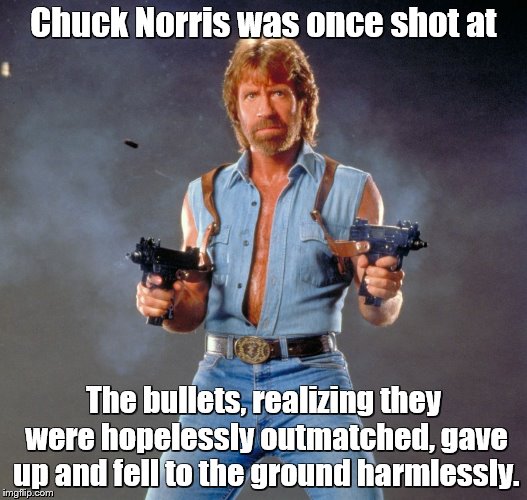 Chuck Norris Guns Meme | Chuck Norris was once shot at; The bullets, realizing they were hopelessly outmatched, gave up and fell to the ground harmlessly. | image tagged in memes,chuck norris guns,chuck norris | made w/ Imgflip meme maker