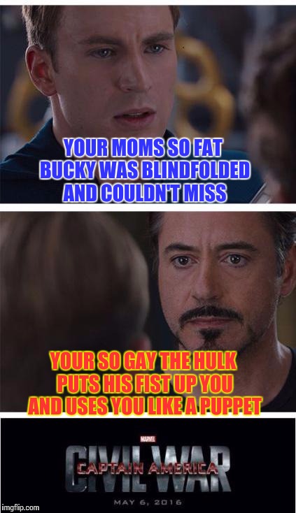 Yo mama civil war | YOUR MOMS SO FAT BUCKY WAS BLINDFOLDED AND COULDN'T MISS; YOUR SO GAY THE HULK PUTS HIS FIST UP YOU AND USES YOU LIKE A PUPPET | image tagged in memes,marvel civil war 1,captain america,iron man,civil war | made w/ Imgflip meme maker