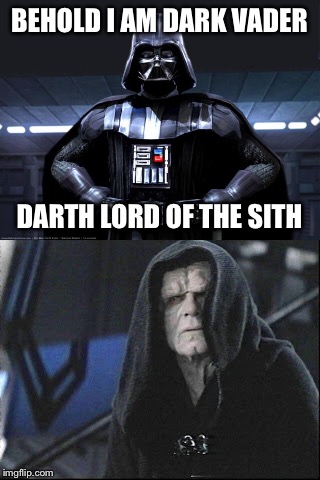 Misnomer | BEHOLD I AM DARK VADER; DARTH LORD OF THE SITH | image tagged in darth vader,star wars,emperor palpatine,palpatine | made w/ Imgflip meme maker