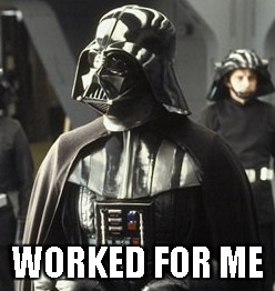 Darth Vader | WORKED FOR ME | image tagged in darth vader | made w/ Imgflip meme maker