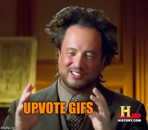 Ancient Aliens Meme | UPVOTE GIFS | image tagged in memes,ancient aliens | made w/ Imgflip meme maker