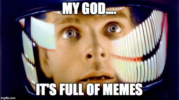 2001_dave_full_of | MY GOD.... IT'S FULL OF MEMES | image tagged in 2001_dave_full_of | made w/ Imgflip meme maker