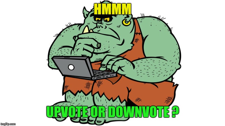 Troll | HMMM UPVOTE OR DOWNVOTE ? | image tagged in troll | made w/ Imgflip meme maker