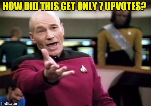 Picard Wtf Meme | HOW DID THIS GET ONLY 7 UPVOTES? | image tagged in memes,picard wtf | made w/ Imgflip meme maker