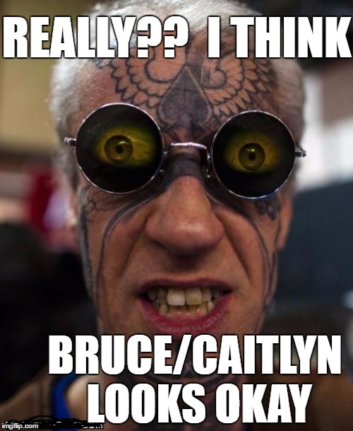 REALLY??  I THINK BRUCE/CAITLYN LOOKS OKAY | made w/ Imgflip meme maker