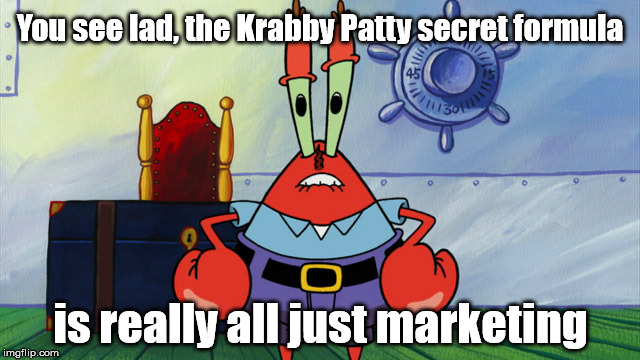 The Krabby Patty secret formula... Revealed!  | You see lad, the Krabby Patty secret formula; is really all just marketing | image tagged in memes,mr krabs,krabby patty,secret ingredient,spongebob | made w/ Imgflip meme maker
