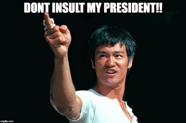 Bruce Lee Bastards | DONT INSULT MY PRESIDENT!! | image tagged in bruce lee bastards | made w/ Imgflip meme maker