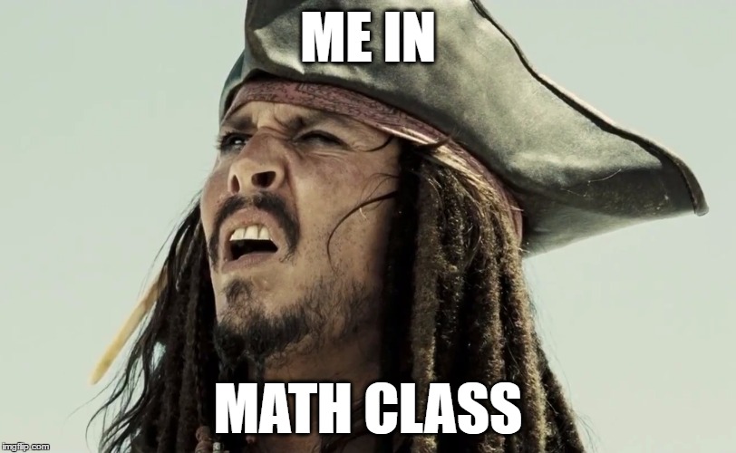 Math Class | ME IN; MATH CLASS | image tagged in jack sparrow,math class | made w/ Imgflip meme maker