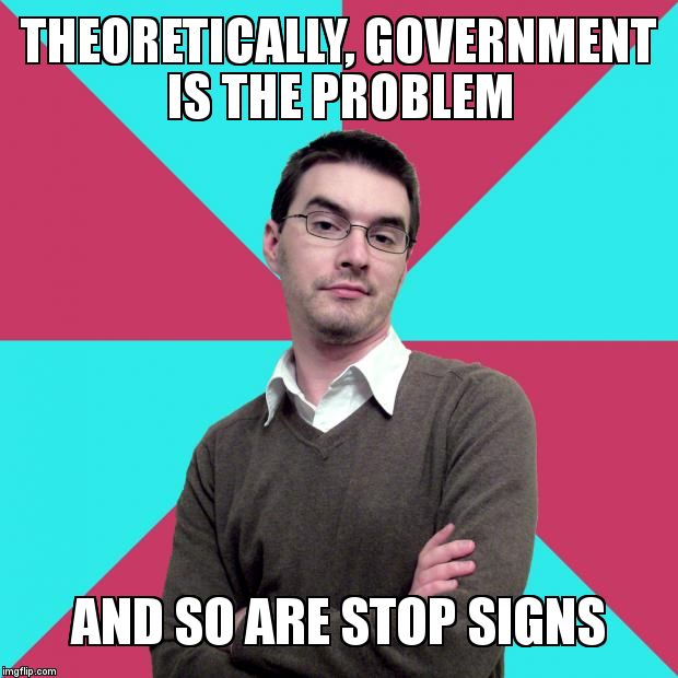 Privilege denying dude | THEORETICALLY, GOVERNMENT IS THE PROBLEM; AND SO ARE STOP SIGNS | image tagged in privilege denying dude | made w/ Imgflip meme maker