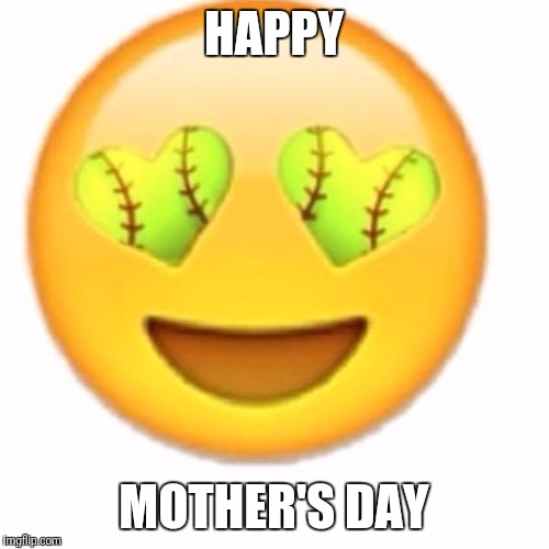 Softball love | HAPPY; MOTHER'S DAY | image tagged in softball love | made w/ Imgflip meme maker