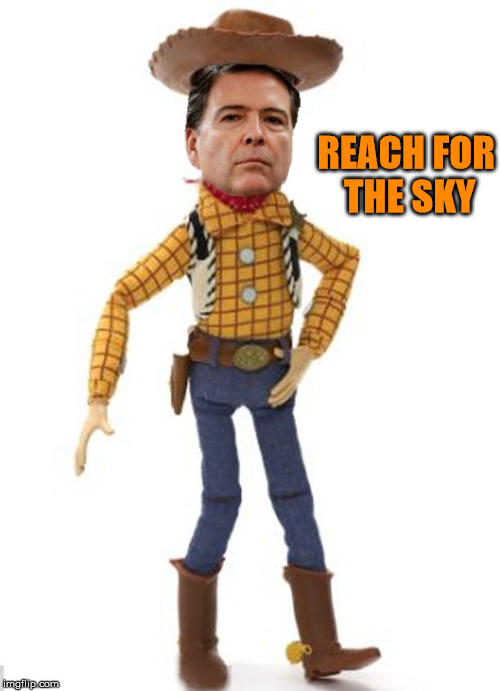 James "Woody" Comey don't play that. | REACH FOR THE SKY | image tagged in james woody comey,fbi director james comey,donald trump you're fired | made w/ Imgflip meme maker