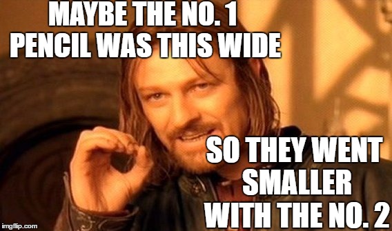 One Does Not Simply Meme | MAYBE THE NO. 1 PENCIL WAS THIS WIDE SO THEY WENT SMALLER WITH THE NO. 2 | image tagged in memes,one does not simply | made w/ Imgflip meme maker
