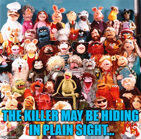 THE KILLER MAY BE HIDING IN PLAIN SIGHT... | made w/ Imgflip meme maker