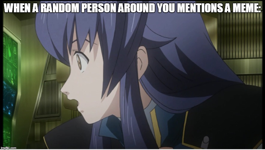 did someone said memes? | WHEN A RANDOM PERSON AROUND YOU MENTIONS A MEME: | image tagged in memes,anime meme | made w/ Imgflip meme maker