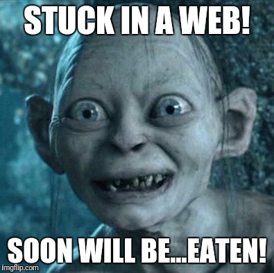 Gollum | STUCK IN A WEB! SOON WILL BE...EATEN! | image tagged in memes,gollum | made w/ Imgflip meme maker