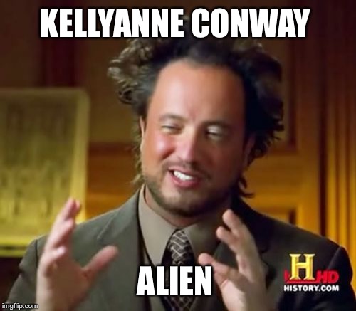 Ancient Aliens Meme | KELLYANNE CONWAY ALIEN | image tagged in memes,ancient aliens | made w/ Imgflip meme maker