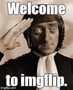Marty Feldman copy that! | Welcome to imgflip. | image tagged in copy that | made w/ Imgflip meme maker