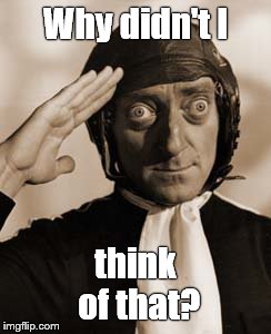 Marty Feldman copy that! | Why didn't I think of that? | image tagged in copy that | made w/ Imgflip meme maker