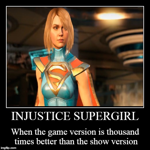 Injustice Supergirl: better than the shit CW one | image tagged in funny,demotivationals,injustice,supergirl | made w/ Imgflip demotivational maker