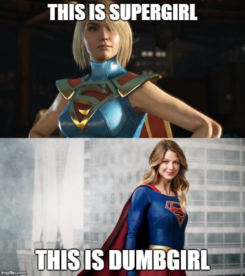 Injustice Supergirl >>>> CW Abomination | THIS IS SUPERGIRL; THIS IS DUMBGIRL | image tagged in supergirl,injustice | made w/ Imgflip meme maker