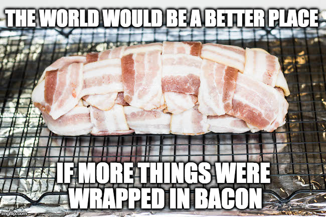 Imagine all the people wrapping things in bacon....it's easy if you try. | THE WORLD WOULD BE A BETTER PLACE; IF MORE THINGS WERE WRAPPED IN BACON | image tagged in bacon explosion,the beatles,bacon wrapped,all the people | made w/ Imgflip meme maker