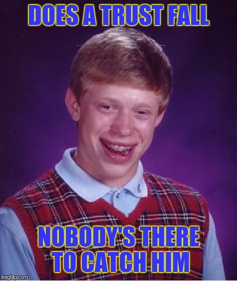 Bad Luck Brian Meme | DOES A TRUST FALL; NOBODY'S THERE TO CATCH HIM | image tagged in memes,bad luck brian | made w/ Imgflip meme maker