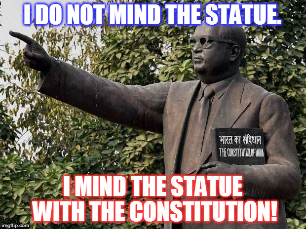 I DO NOT MIND THE STATUE. I MIND THE STATUE WITH THE CONSTITUTION! | image tagged in kedar joshi,ambedkar,indian constitution,statue | made w/ Imgflip meme maker