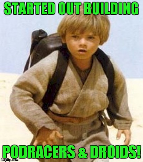 STARTED OUT BUILDING PODRACERS & DROIDS! | made w/ Imgflip meme maker