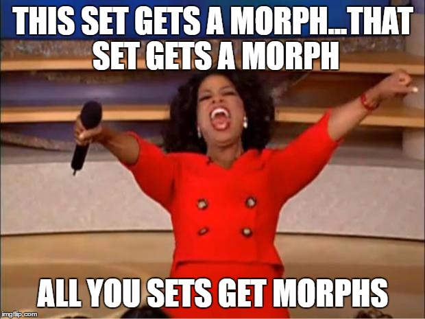 Oprah You Get A Meme | THIS SET GETS A MORPH...THAT SET GETS A MORPH; ALL YOU SETS GET MORPHS | image tagged in memes,oprah you get a | made w/ Imgflip meme maker