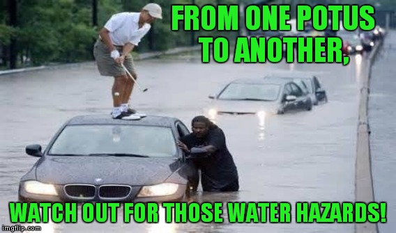 FROM ONE POTUS TO ANOTHER, WATCH OUT FOR THOSE WATER HAZARDS! | made w/ Imgflip meme maker