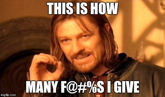 One Does Not Simply | THIS IS HOW; MANY F@#%S I GIVE | image tagged in memes,one does not simply | made w/ Imgflip meme maker