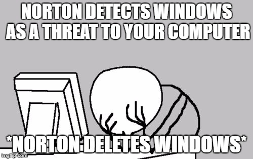 Slightly questionable Norton's decisions are...  | NORTON DETECTS WINDOWS AS A THREAT TO YOUR COMPUTER; *NORTON DELETES WINDOWS* | image tagged in memes,computer guy facepalm | made w/ Imgflip meme maker