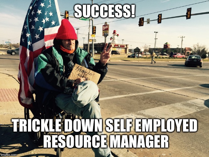 SUCCESS! TRICKLE DOWN SELF EMPLOYED RESOURCE MANAGER | made w/ Imgflip meme maker