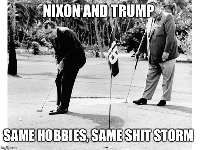 NIXON AND TRUMP SAME HOBBIES, SAME SHIT STORM | made w/ Imgflip meme maker