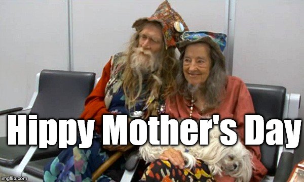 14 MAY, 2017 | Hippy Mother's Day | image tagged in hippies old | made w/ Imgflip meme maker