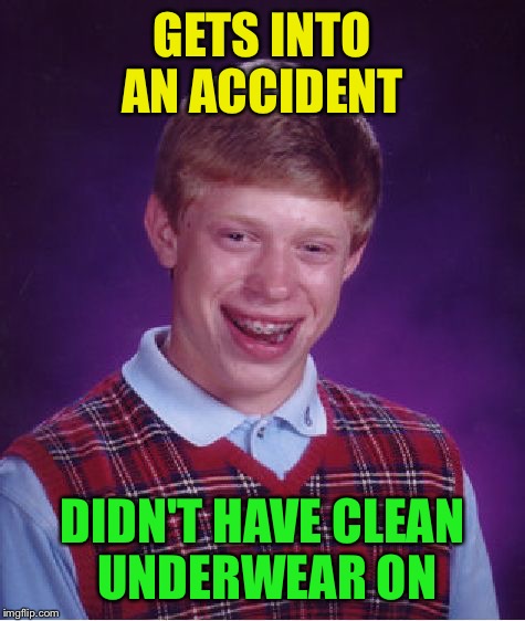 For Moms on Mother's Day <3 | GETS INTO AN ACCIDENT; DIDN'T HAVE CLEAN UNDERWEAR ON | image tagged in memes,bad luck brian,mothers day | made w/ Imgflip meme maker
