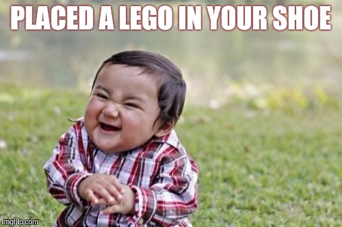 Evil Toddler | PLACED A LEGO IN YOUR SHOE | image tagged in memes,evil toddler | made w/ Imgflip meme maker
