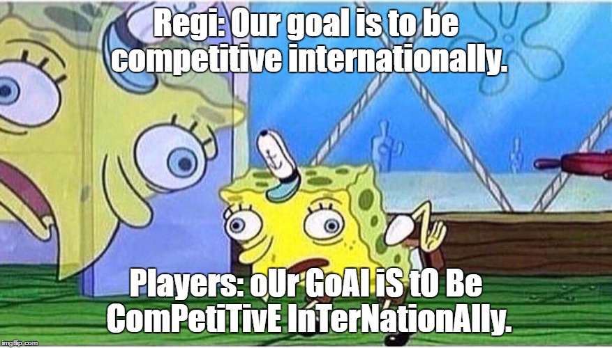 Regi: Our goal is to be competitive internationally. Players: oUr GoAl iS tO Be ComPetiTivE InTerNationAlly. | made w/ Imgflip meme maker