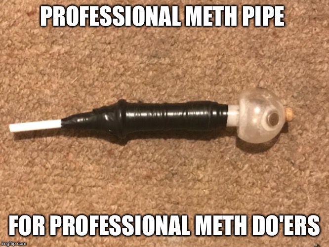 Meth drinkers anonymous 
 | PROFESSIONAL METH PIPE; FOR PROFESSIONAL METH DO'ERS | image tagged in meth,meth smoking | made w/ Imgflip meme maker