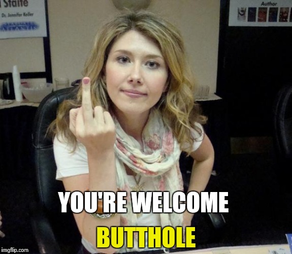 Jewel's finger | YOU'RE WELCOME BUTTHOLE | image tagged in jewel's finger | made w/ Imgflip meme maker