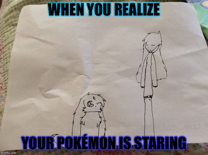 WHEN YOU REALIZE; YOUR POKÉMON IS STARING | image tagged in person and pokmon pap | made w/ Imgflip meme maker