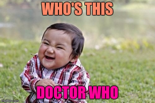 Evil Toddler Meme | WHO'S THIS DOCTOR WHO | image tagged in memes,evil toddler | made w/ Imgflip meme maker
