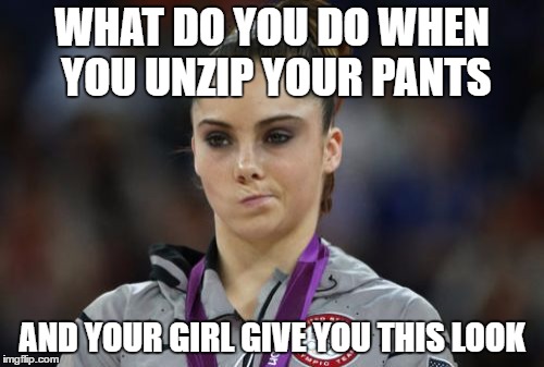 McKayla Maroney Not Impressed | WHAT DO YOU DO WHEN YOU UNZIP YOUR PANTS; AND YOUR GIRL GIVE YOU THIS LOOK | image tagged in memes,mckayla maroney not impressed | made w/ Imgflip meme maker