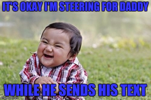 Evil Toddler Meme | IT'S OKAY I'M STEERING FOR DADDY WHILE HE SENDS HIS TEXT | image tagged in memes,evil toddler | made w/ Imgflip meme maker