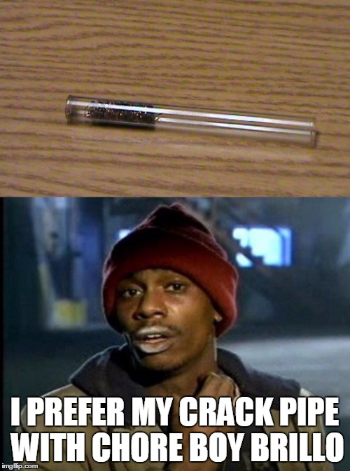 I PREFER MY CRACK PIPE WITH CHORE BOY BRILLO | made w/ Imgflip meme maker