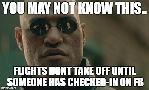 Matrix Morpheus Meme | YOU MAY NOT KNOW THIS.. FLIGHTS DONT TAKE OFF UNTIL SOMEONE HAS CHECKED-IN ON FB | image tagged in memes,matrix morpheus | made w/ Imgflip meme maker