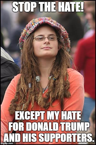 College Liberal Meme | STOP THE HATE! EXCEPT MY HATE FOR DONALD TRUMP AND HIS SUPPORTERS. | image tagged in memes,college liberal | made w/ Imgflip meme maker